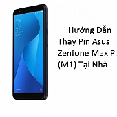 Thay Pin Asus Zenfone Max Plus (M1) Tại Nhà
